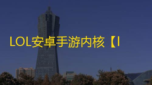 LOL安卓手游内核【logo】脚本
